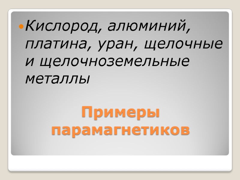 Примеры парамагнетиков Кислород, алюминий, платина, уран, щелочные и щелочноземельные металлы